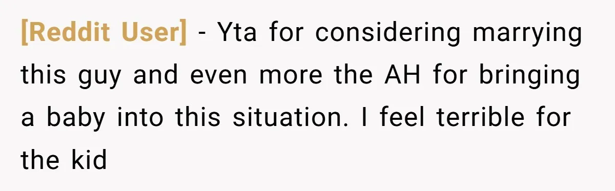 [Reddit User] - Yta for considering marrying this guy and even more the AH for bringing a baby into this situation. I feel terrible for the kid