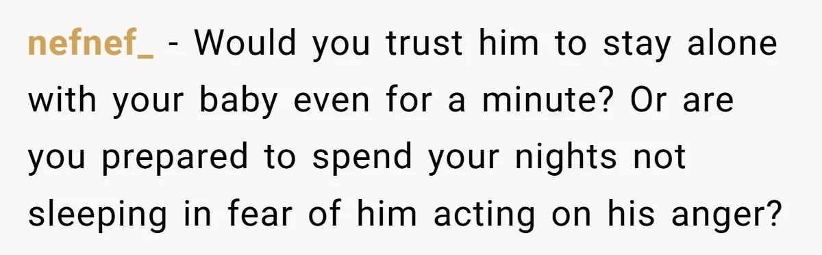 nefnef_ - Would you trust him to stay alone with your baby even for a minute? Or are you prepared to spend your nights not sleeping in fear of him...
