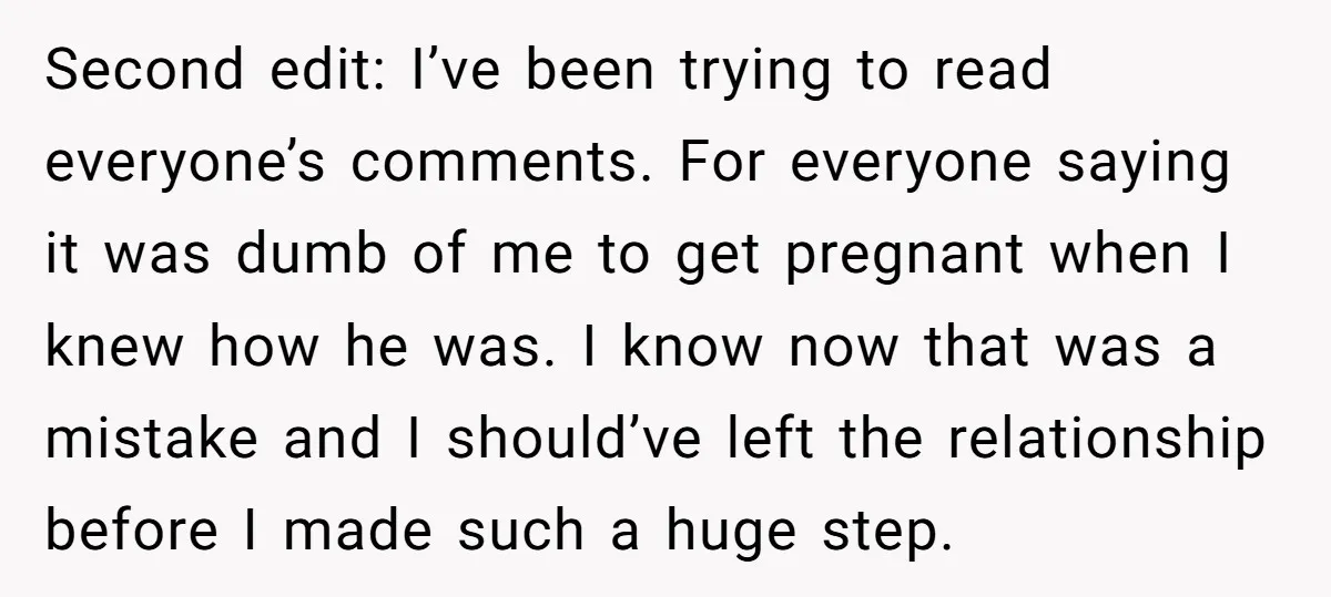 Second edit: I’ve been trying to read everyone’s comments. For everyone saying it was dumb of me to get pregnant when I knew how he was. I know now that...