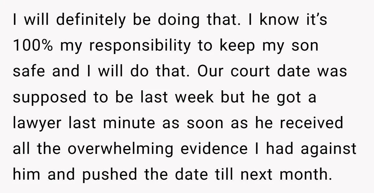 I will definitely be doing that. I know it’s 100% my responsibility to keep my son safe and I will do that. Our court date was supposed to be last...