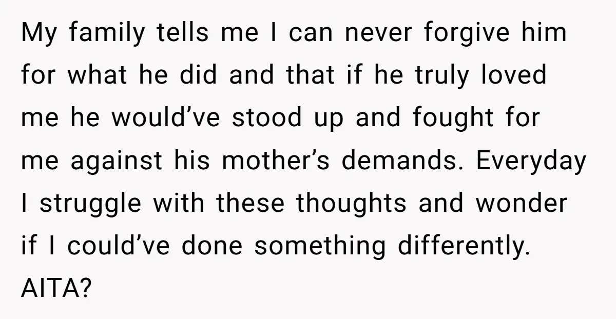 My family tells me I can never forgive him for what he did and that if he truly loved me he would’ve stood up and fought for me against his...