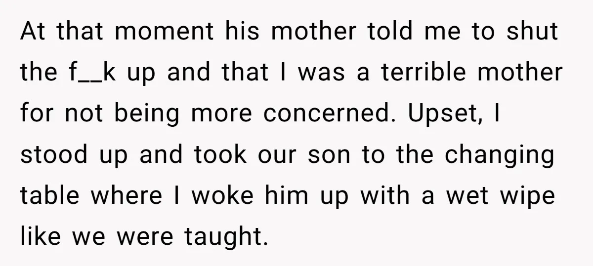 At that moment his mother told me to shut the f__k up and that I was a terrible mother for not being more concerned. Upset, I stood up and took...