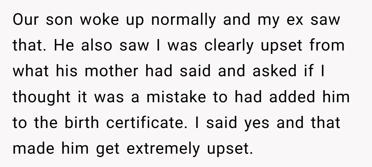 Our son woke up normally and my ex saw that. He also saw I was clearly upset from what his mother had said and asked if I thought it was...