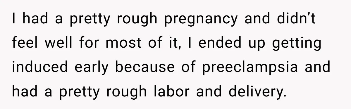 I had a pretty rough pregnancy and didn’t feel well for most of it, I ended up getting induced early because of preeclampsia and had a pretty rough labor and...
