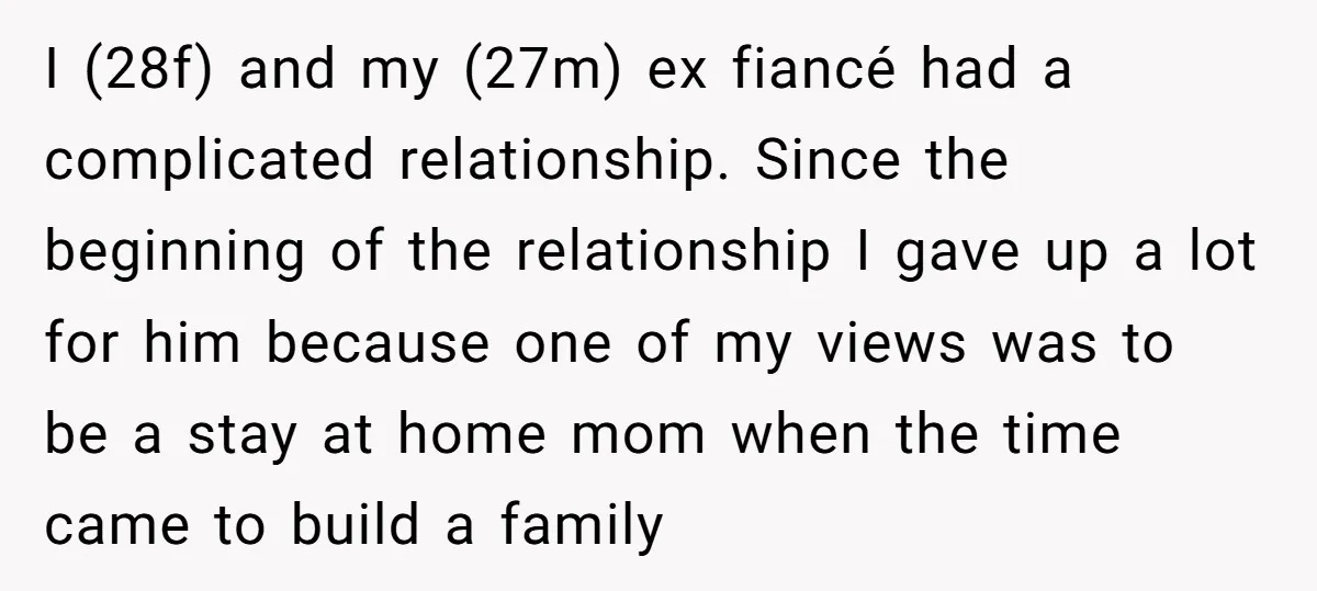 I (28f) and my (27m) ex fiancé had a complicated relationship. Since the beginning of the relationship I gave up a lot for him because one of my views was...