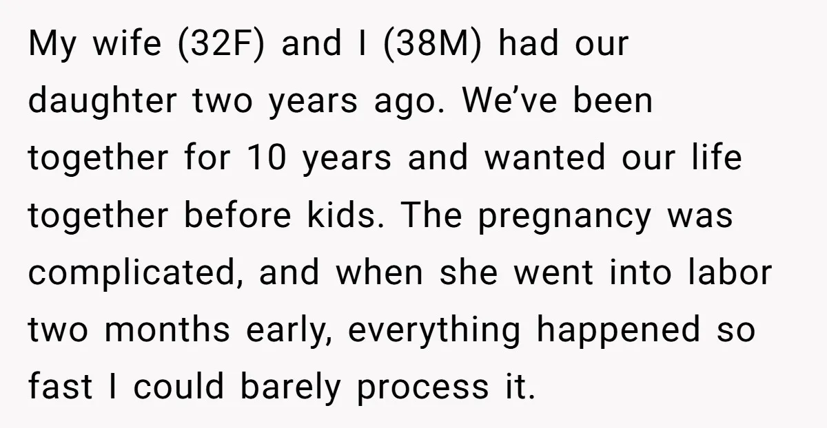 My wife (32F) and I (38M) had our daughter two years ago. We’ve been together for 10 years and wanted our life together before kids. The pregnancy was complicated, and...