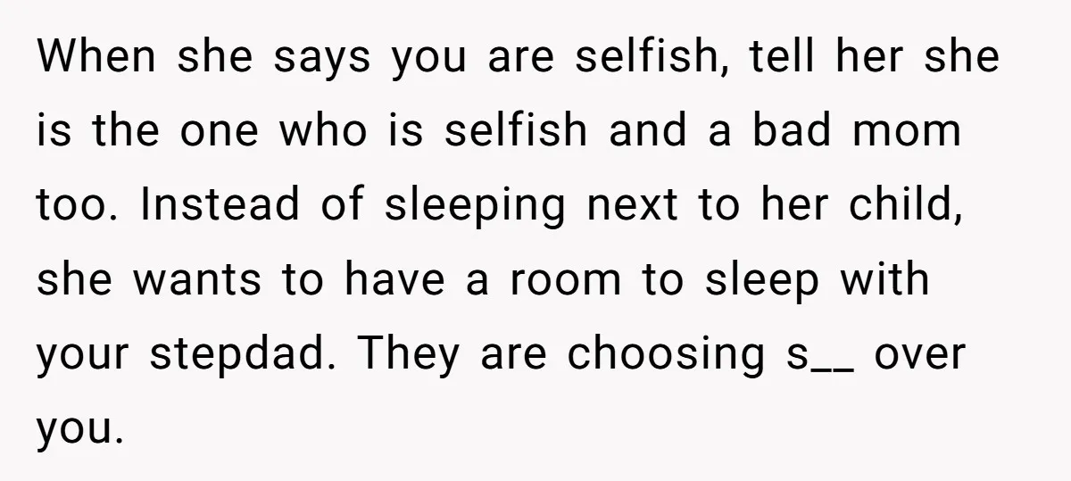 When she says you are selfish, tell her she is the one who is selfish and a bad mom too. Instead of sleeping next to her child, she wants to...