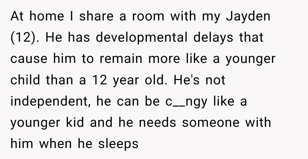 At home I share a room with my Jayden (12). He has developmental delays that cause him to remain more like a younger child than a 12 year old. He's...