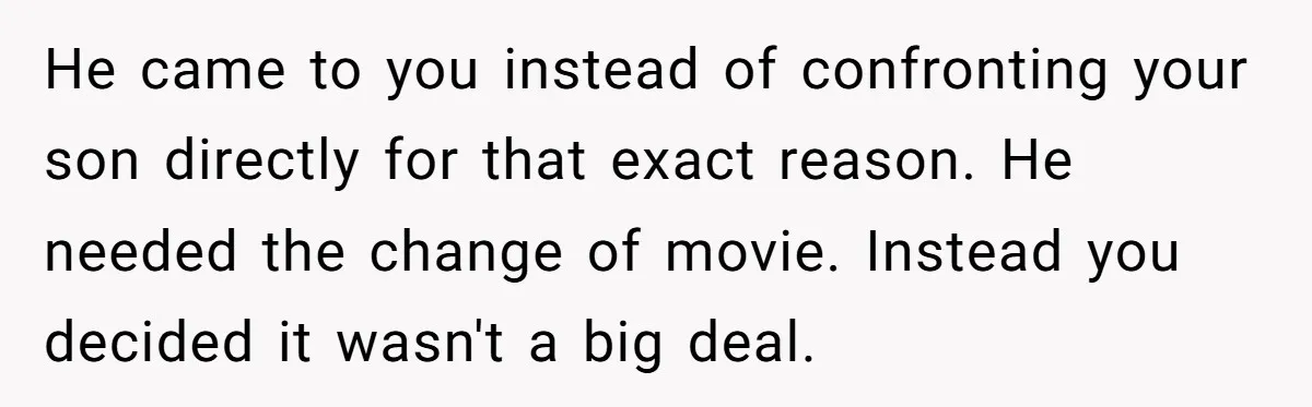 He came to you instead of confronting your son directly for that exact reason. He needed the change of movie. Instead you decided it wasn't a big deal.
