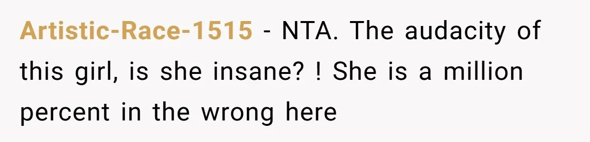 Artistic-Race-1515 − NTA. The audacity of this girl, is she insane? ! She is a million percent in the wrong here