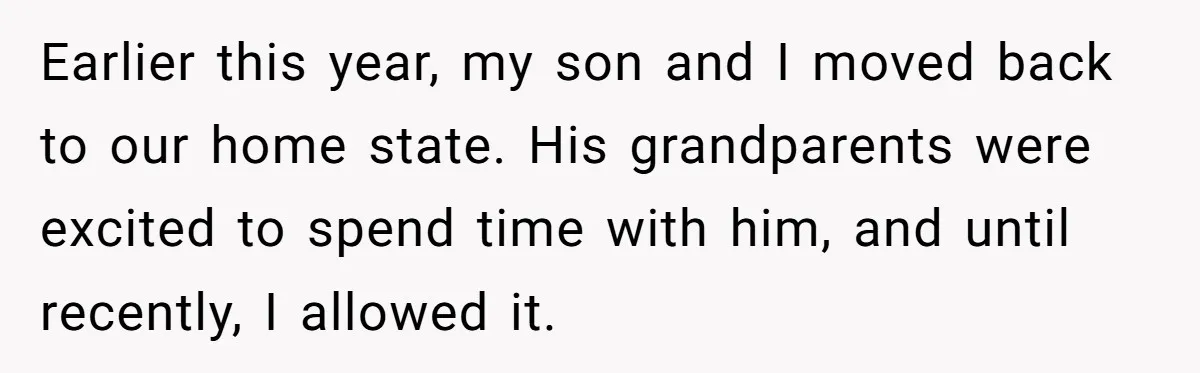Earlier this year, my son and I moved back to our home state. His grandparents were excited to spend time with him, and until recently, I allowed it.