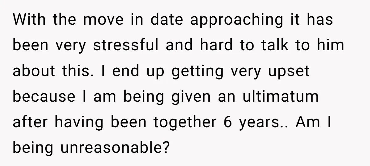 With the move in date approaching it has been very stressful and hard to talk to him about this. I end up getting very upset because I am being given...