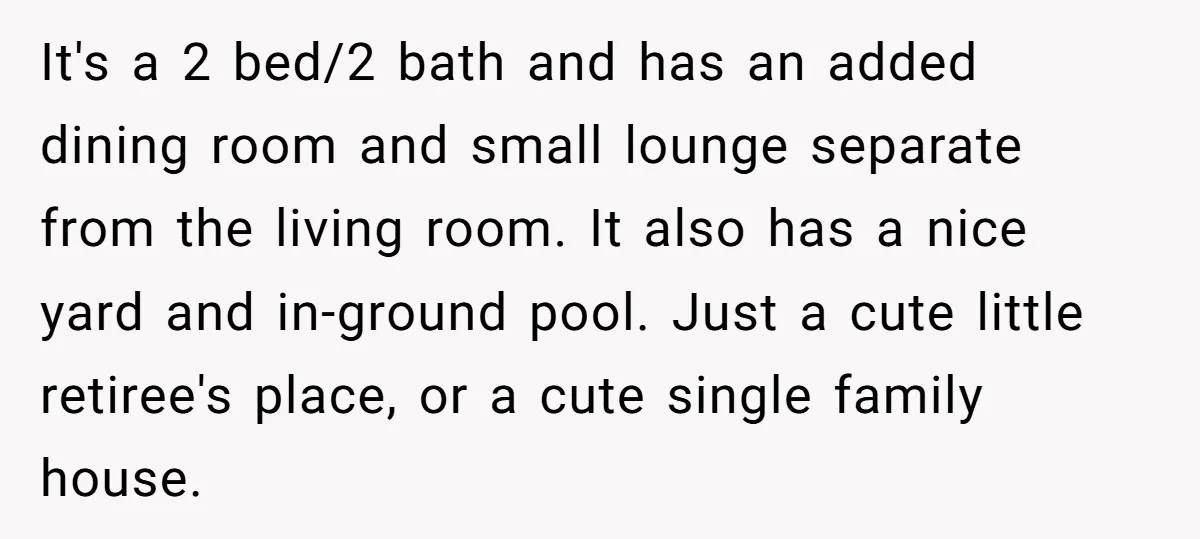 It's a 2 bed/2 bath and has an added dining room and small lounge separate from the living room. It also has a nice yard and in-ground pool. Just a...