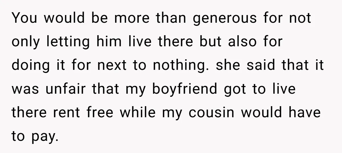 You would be more than generous for not only letting him live there but also for doing it for next to nothing. she said that it was unfair that my...