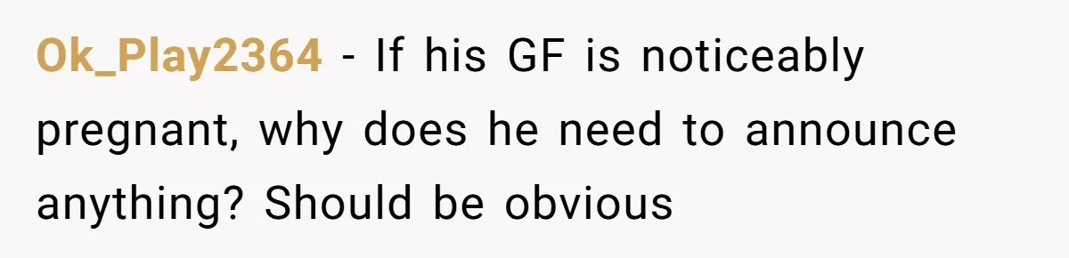 Ok_Play2364 - If his GF is noticeably pregnant, why does he need to announce anything? Should be obvious