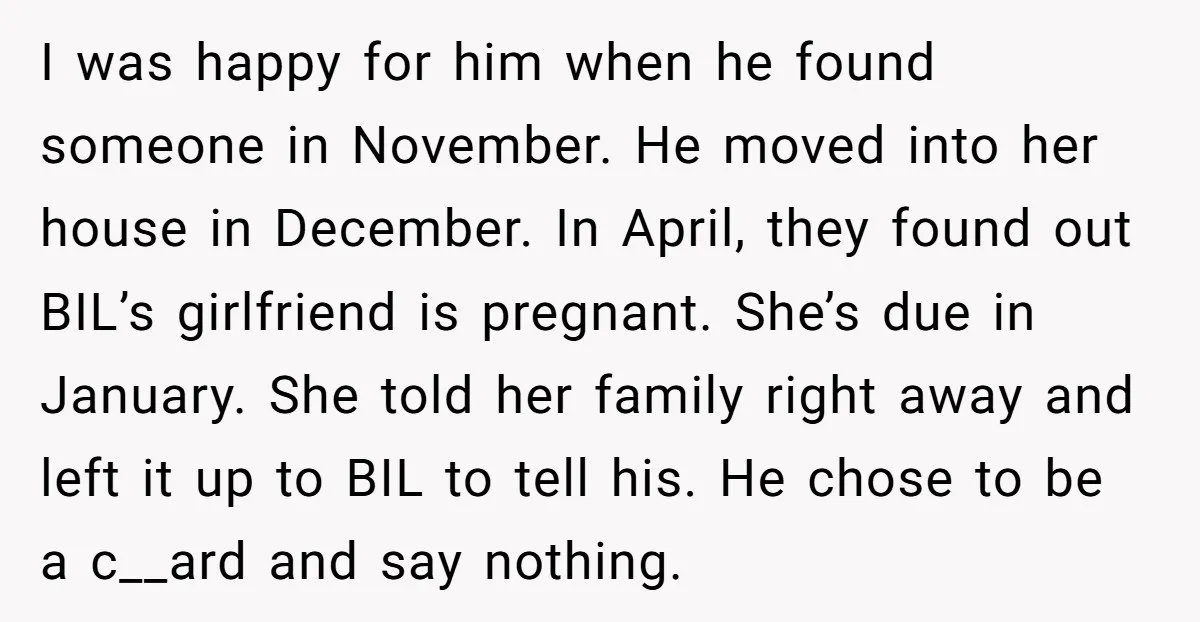 I was happy for him when he found someone in November. He moved into her house in December. In April, they found out BIL’s girlfriend is pregnant. She’s due in...