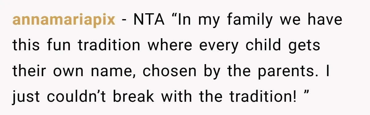 annamariapix − NTA “In my family we have this fun tradition where every child gets their own name, chosen by the parents. I just couldn’t break with the tradition! ”