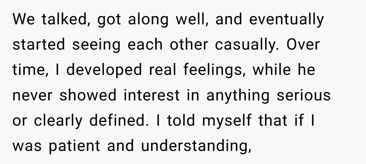 We talked, got along well, and eventually started seeing each other casually. Over time, I developed real feelings, while he never showed interest in anything serious or clearly defined. I...