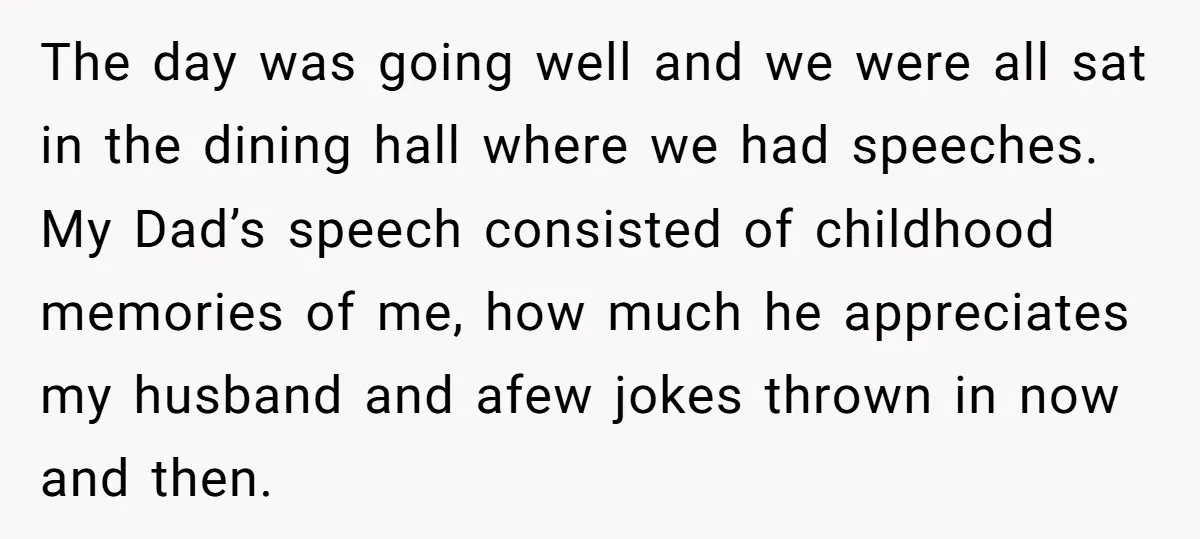 The day was going well and we were all sat in the dining hall where we had speeches. My Dad’s speech consisted of childhood memories of me, how much he...