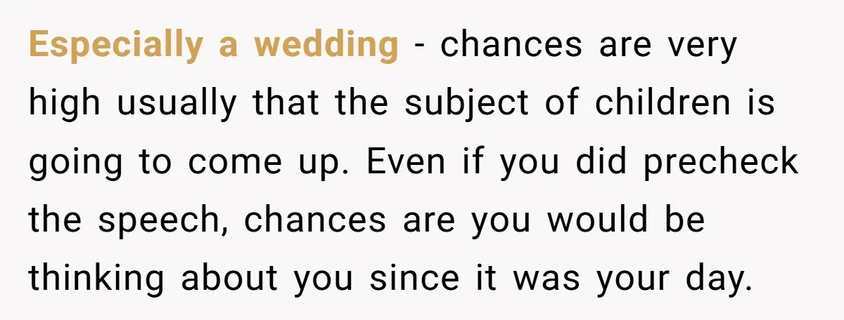 Especially a wedding - chances are very high usually that the subject of children is going to come up. Even if you did precheck the speech, chances are you would...