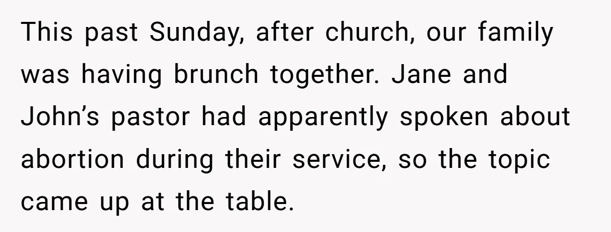 This past Sunday, after church, our family was having brunch together. Jane and John’s pastor had apparently spoken about abortion during their service, so the topic came up at the...