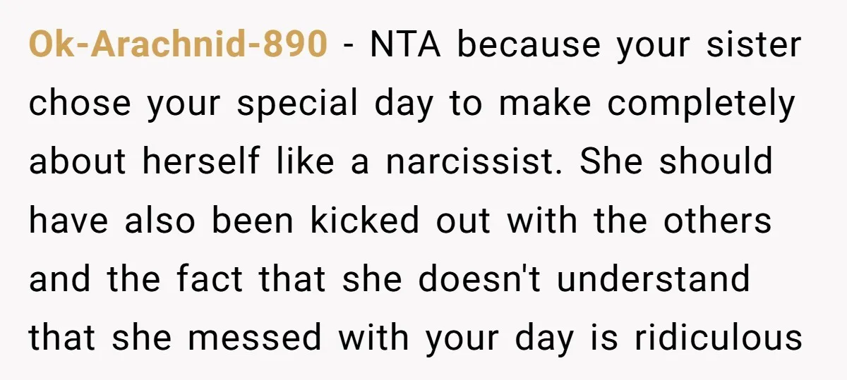 Ok-Arachnid-890 - NTA because your sister chose your special day to make completely about herself like a narcissist. She should have also been kicked out with the others and the...