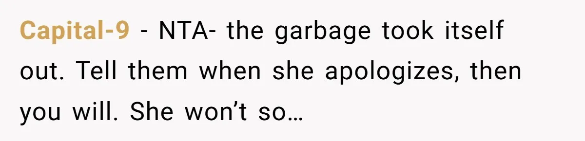 Capital-9 − NTA- the garbage took itself out. Tell them when she apologizes, then you will. She won’t so…