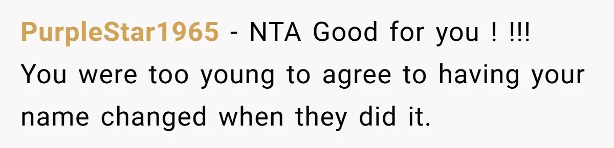 PurpleStar1965 - NTA Good for you ! !!! You were too young to agree to having your name changed when they did it.