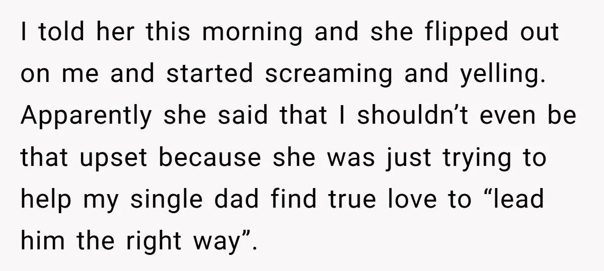 I told her this morning and she flipped out on me and started screaming and yelling. Apparently she said that I shouldn’t even be that upset because she was just...