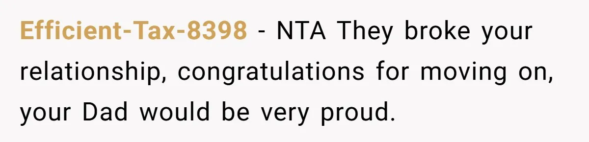 Efficient-Tax-8398 - NTA They broke your relationship, congratulations for moving on, your Dad would be very proud.