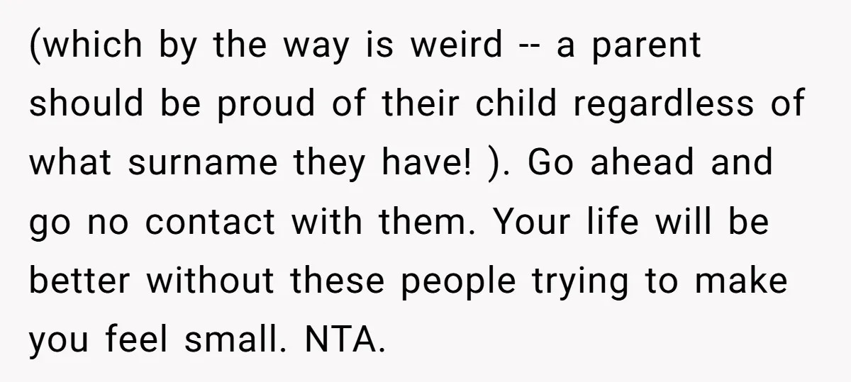 (which by the way is weird -- a parent should be proud of their child regardless of what surname they have! ). Go ahead and go no contact with them....