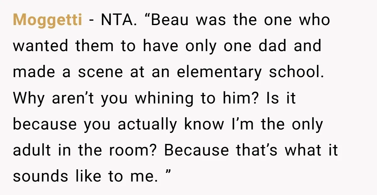Moggetti − NTA. “Beau was the one who wanted them to have only one dad and made a scene at an elementary school. Why aren’t you whining to him? Is...