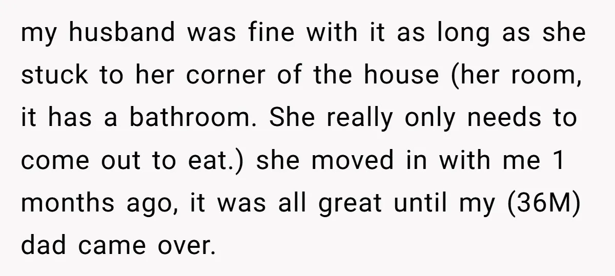my husband was fine with it as long as she stuck to her corner of the house (her room, it has a bathroom. She really only needs to come out...