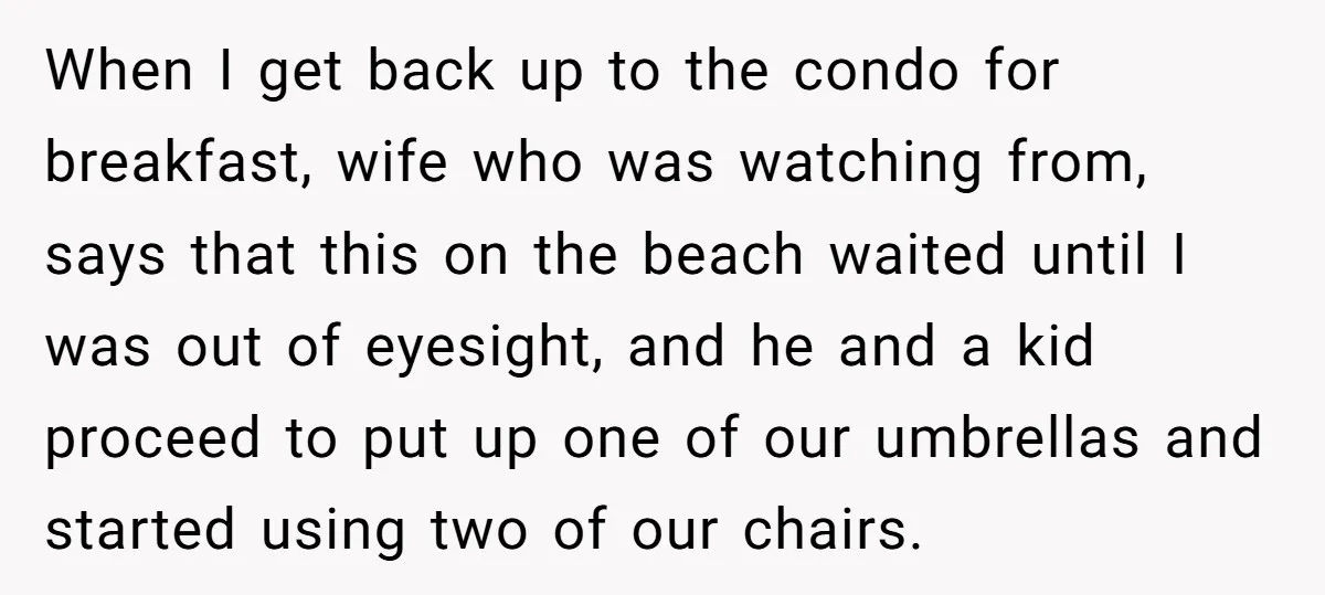 When I get back up to the condo for breakfast, wife who was watching from, says that this on the beach waited until I was out of eyesight, and he...
