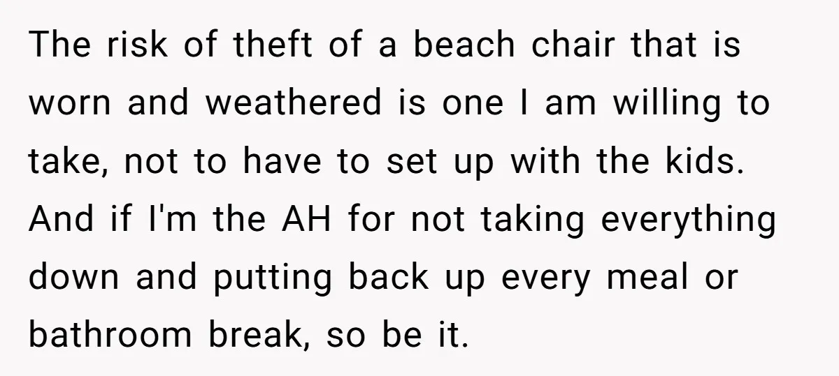 The risk of theft of a beach chair that is worn and weathered is one I am willing to take, not to have to set up with the kids. And...