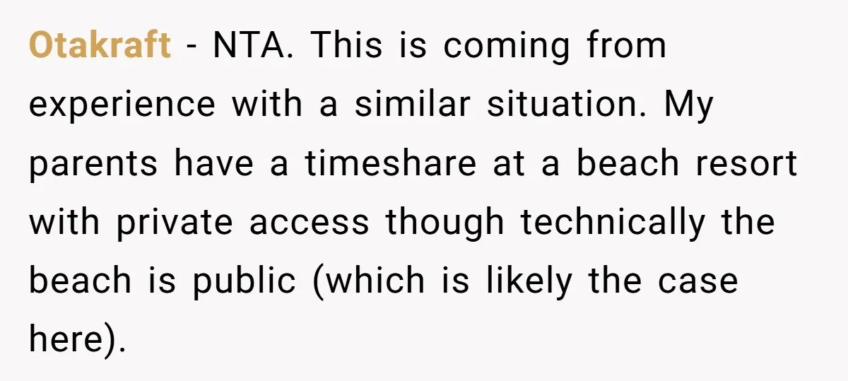 Otakraft − NTA. This is coming from experience with a similar situation. My parents have a timeshare at a beach resort with private access though technically the beach is public...