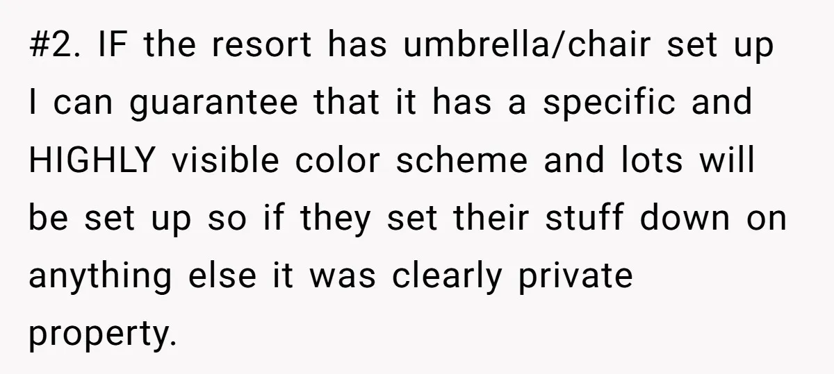 #2. IF the resort has umbrella/chair set up I can guarantee that it has a specific and HIGHLY visible color scheme and lots will be set up so if they...