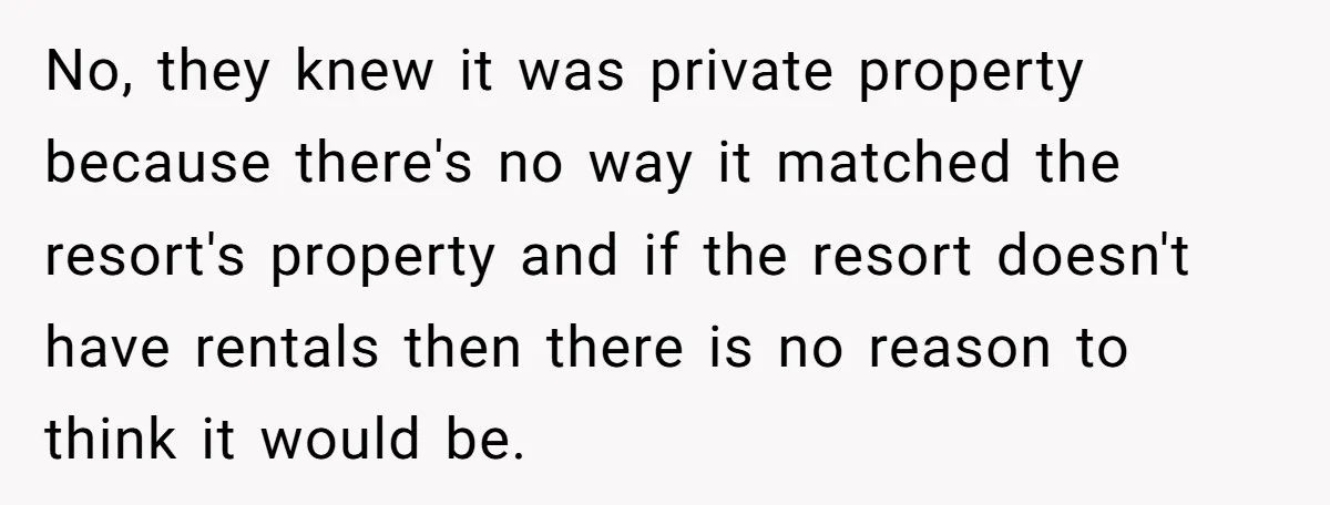 No, they knew it was private property because there's no way it matched the resort's property and if the resort doesn't have rentals then there is no reason to think...