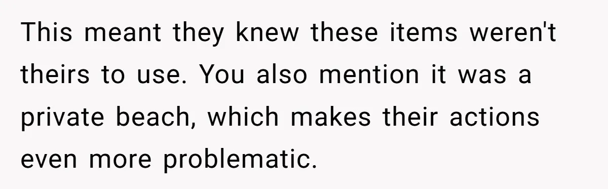 This meant they knew these items weren't theirs to use. You also mention it was a private beach, which makes their actions even more problematic.