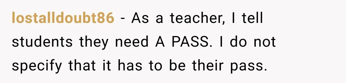 lostalldoubt86 − As a teacher, I tell students they need A PASS. I do not specify that it has to be their pass.
