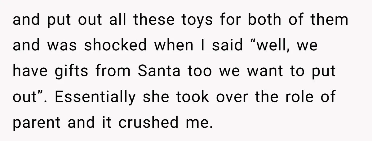 and put out all these toys for both of them and was shocked when I said “well, we have gifts from Santa too we want to put out”. Essentially she...