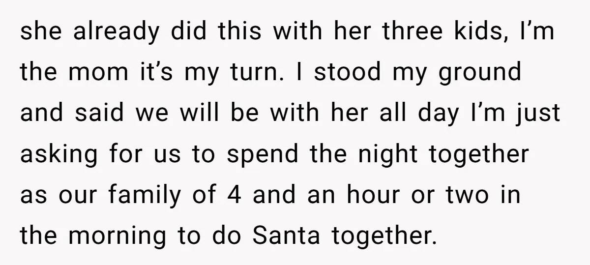 she already did this with her three kids, I’m the mom it’s my turn. I stood my ground and said we will be with her all day I’m just asking...