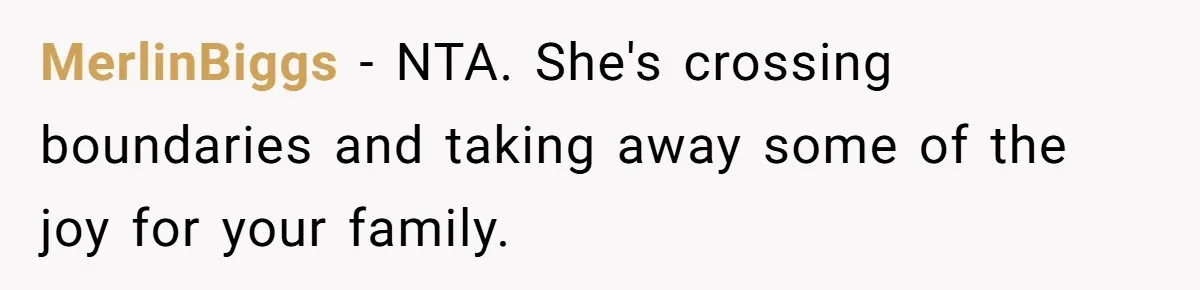 MerlinBiggs − NTA. She's crossing boundaries and taking away some of the joy for your family.