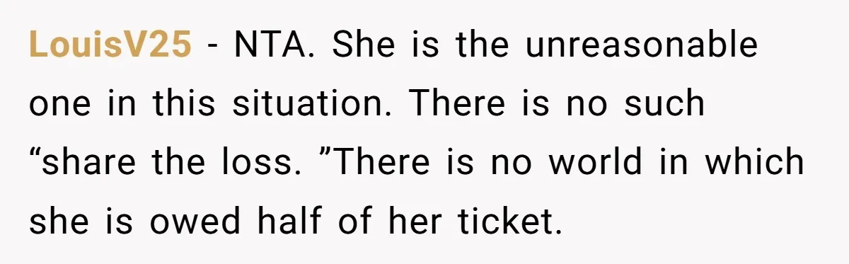 LouisV25 − NTA. She is the unreasonable one in this situation. There is no such “share the loss. ”There is no world in which she is owed half of her...