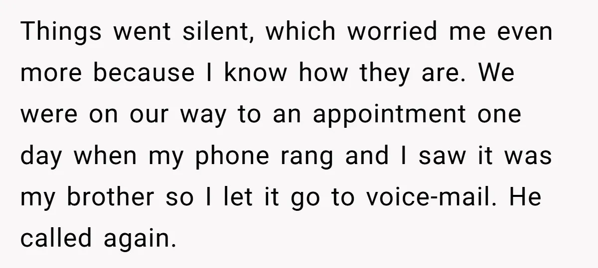 Things went silent, which worried me even more because I know how they are. We were on our way to an appointment one day when my phone rang and I...