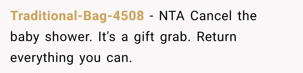 Traditional-Bag-4508 − NTA Cancel the baby shower. It's a gift grab. Return everything you can.