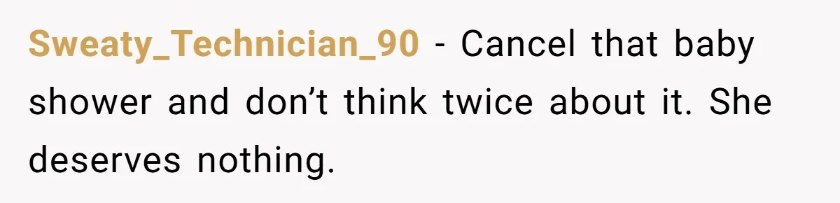 Sweaty_Technician_90 − Cancel that baby shower and don’t think twice about it. She deserves nothing.