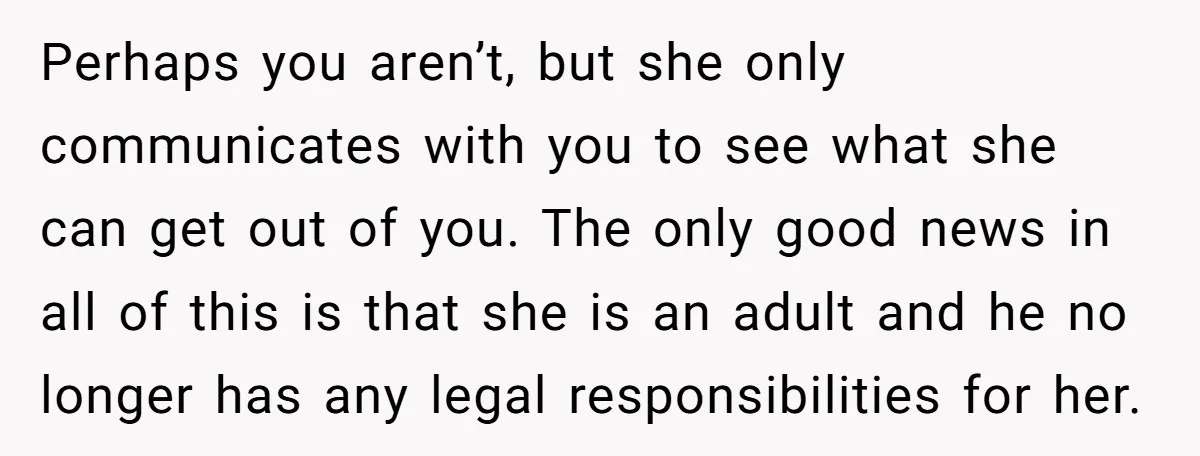 Perhaps you aren’t, but she only communicates with you to see what she can get out of you. The only good news in all of this is that she is...
