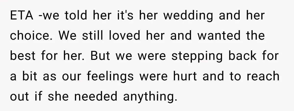 ETA -we told her it's her wedding and her choice. We still loved her and wanted the best for her. But we were stepping back for a bit as our...