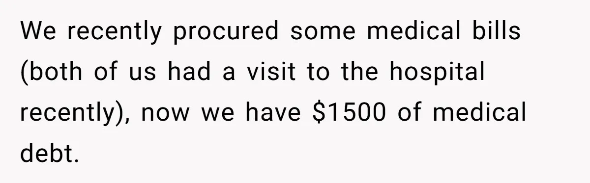 We recently procured some medical bills (both of us had a visit to the hospital recently), now we have $1500 of medical debt.
